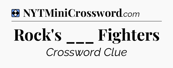 Solution: Rock's ___ Fighters - NYT Mini Crossword
