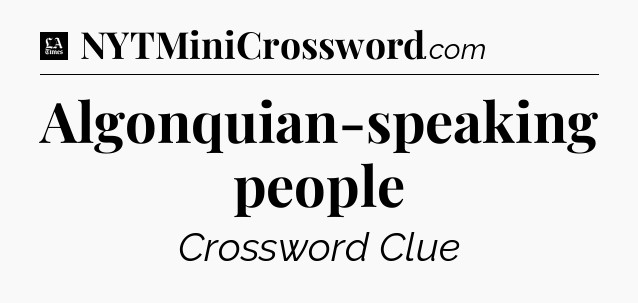 Algonquian-speaking people - LA Times Crossword