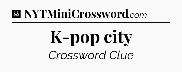 K-pop city - LA Times Crossword