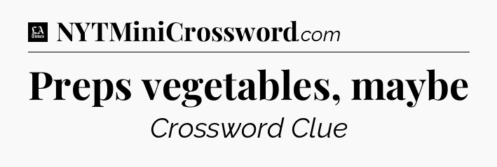 Preps vegetables, maybe - LA Times Crossword