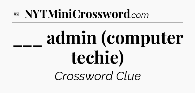 ___ admin (computer techie) - WSJ Crossword