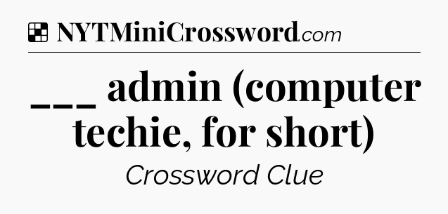 Solution: ___ admin (computer techie, for short) - NYT Crossword