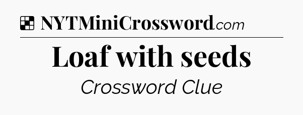 Solution: Loaf with seeds - NYT Crossword