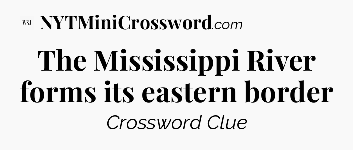 The Mississippi River forms its eastern border - WSJ Crossword