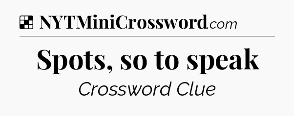 Solution: Spots, so to speak - NYT Crossword