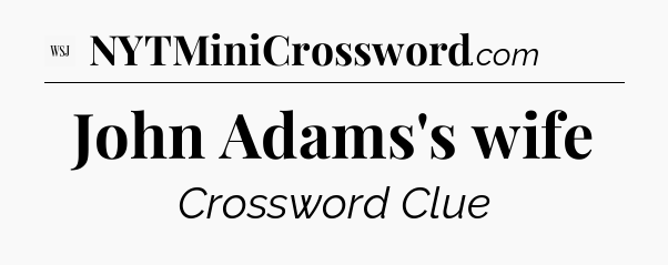 John Adams's wife - WSJ Crossword