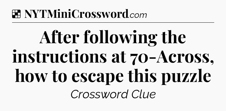 Solution: After following the instructions at 70-Across, how to escape this puzzle - NYT Crossword