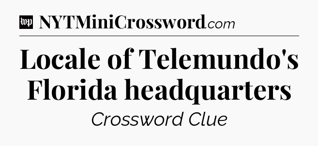 Locale of Telemundo's Florida headquarters Crossword Clue
