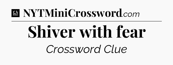 Shiver with fear - LA Times Crossword