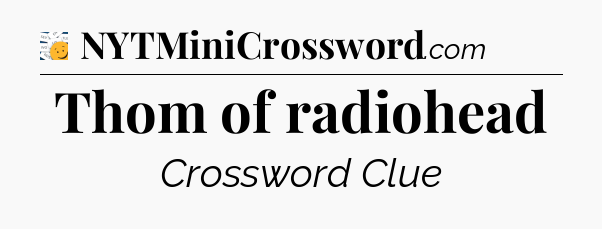 Thom of radiohead - 7 Little Words