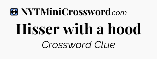 Solution: Hisser with a hood - NYT Mini Crossword