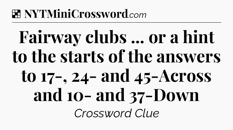 Solution: Fairway clubs ... or a hint to the starts of the answers to 17-, 24- and 45-Across and 10- and 37-Down - NYT Crossword