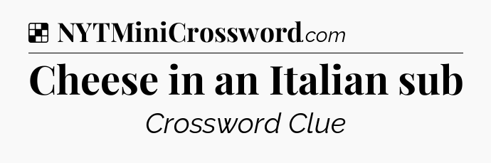 Solution: Cheese in an Italian sub - NYT Crossword