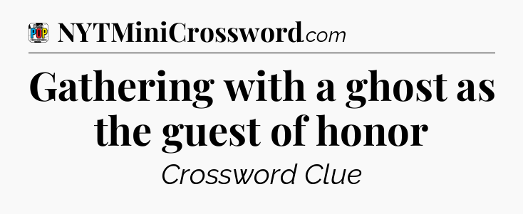 Gathering with a ghost as the guest of honor Crossword Clue