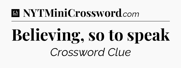 Believing, so to speak - LA Times Crossword