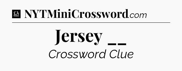 Jersey __ - LA Times Crossword