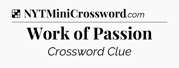 Solution: Work of Passion - NYT Crossword