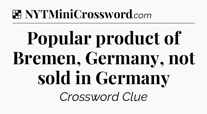 Solution: Popular product of Bremen, Germany, not sold in Germany - NYT Crossword