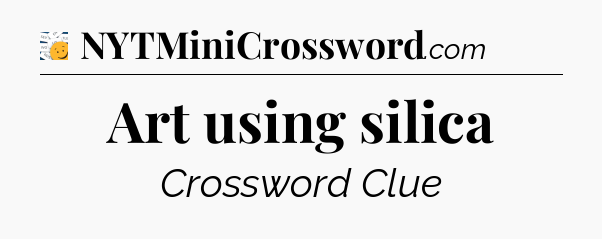 Art using silica - 7 Little Words