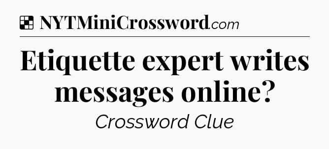 Solution: Etiquette expert writes messages online - NYT Crossword