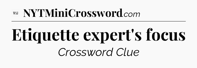 Etiquette expert's focus - WSJ Crossword