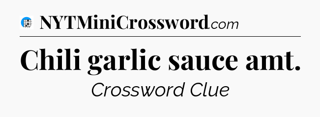 Chili garlic sauce amt Crossword Clue