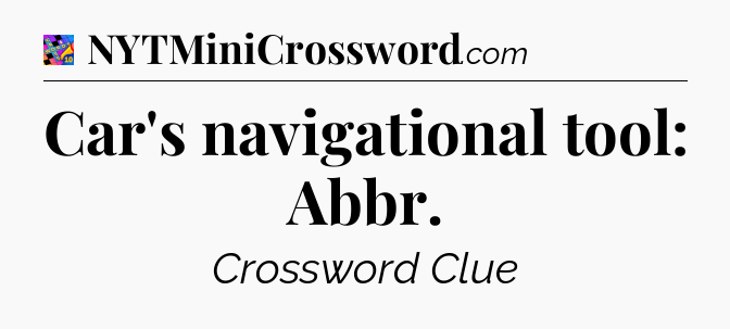 Car's navigational tool: Abbr Crossword Clue