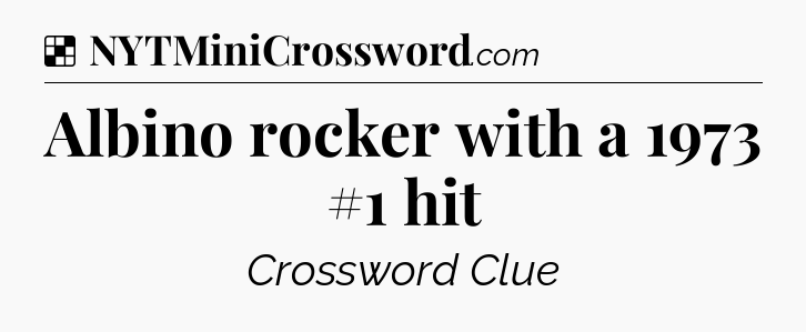 Solution: Albino rocker with a 1973 #1 hit - NYT Crossword