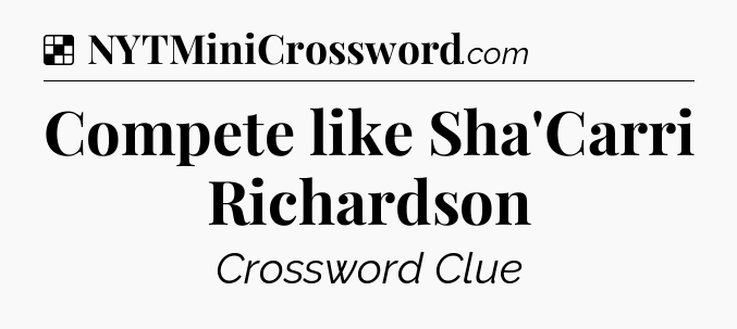 Solution: Compete like Sha'Carri Richardson - NYT Crossword