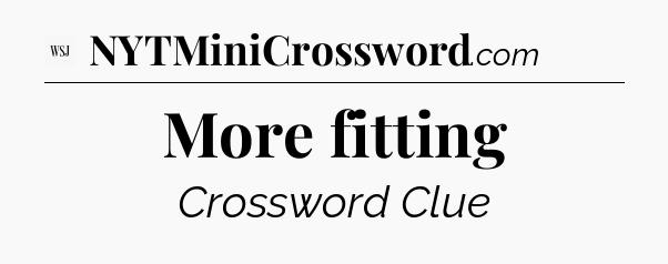 More fitting - WSJ Crossword