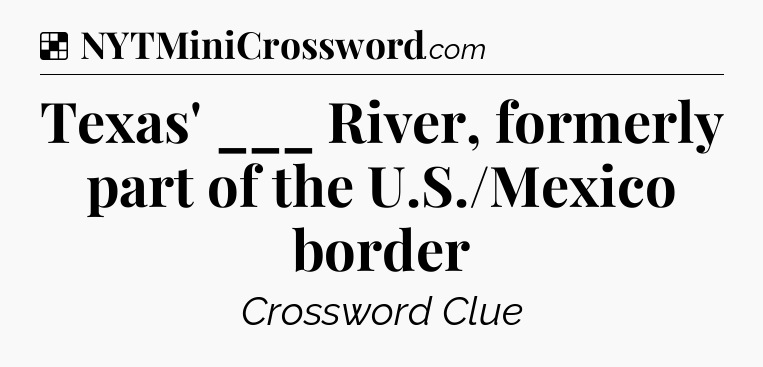 Solution: Texas' ___ River, formerly part of the U.S./Mexico border - NYT Crossword