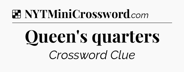 Solution: Queen's quarters - NYT Crossword