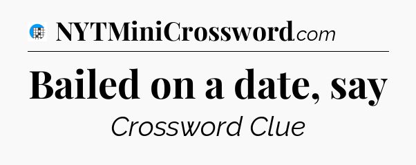Bailed on a date, say Crossword Clue
