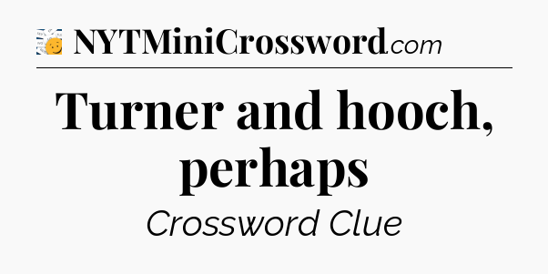 Turner and hooch, perhaps - 7 Little Words