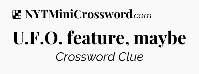 Solution: U.F.O. feature, maybe - NYT Crossword