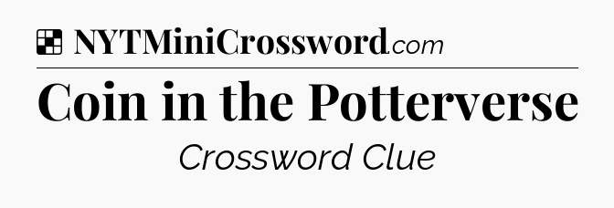 Solution: Coin in the Potterverse - NYT Crossword