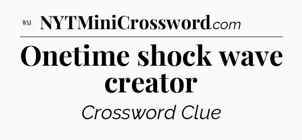 Onetime shock wave creator - WSJ Crossword