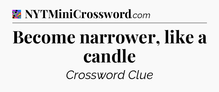 Become narrower, like a candle Crossword Clue