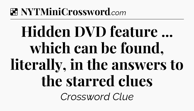 Solution: Hidden DVD feature ... which can be found, literally, in the answers to the starred clues - NYT Crossword