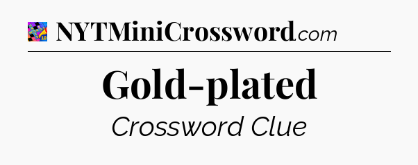 Gold-plated Crossword Clue