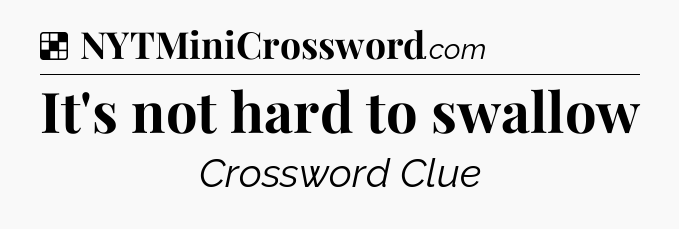 Solution: It's not hard to swallow - NYT Crossword