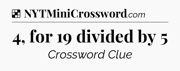 Solution: 4, for 19 divided by 5 - NYT Crossword