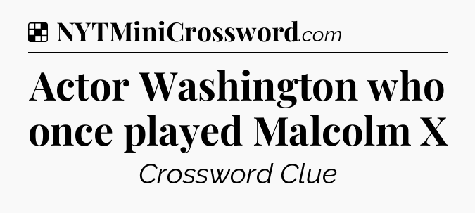 Solution: Actor Washington who once played Malcolm X - NYT Crossword