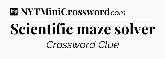 Scientific maze solver Crossword Clue