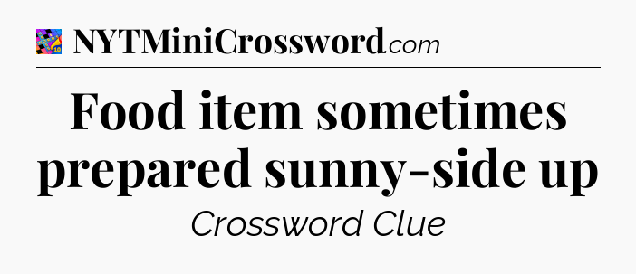 Food item sometimes prepared sunny-side up Crossword Clue