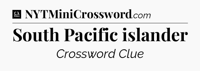 South Pacific islander - LA Times Crossword