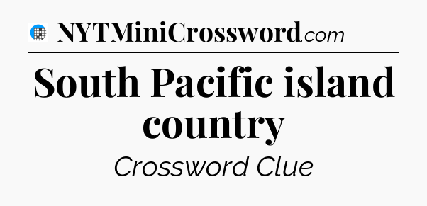 South Pacific island country Crossword Clue