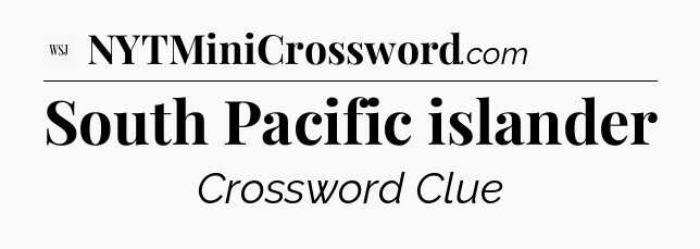 South Pacific islander - WSJ Crossword