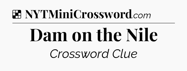 Solution: Dam on the Nile - NYT Crossword