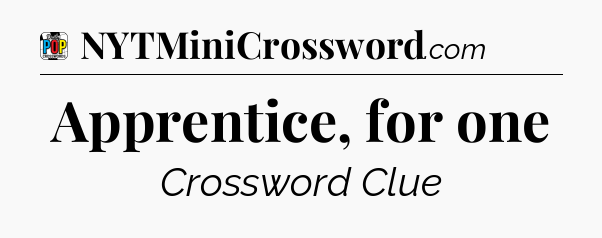 Apprentice, for one Crossword Clue